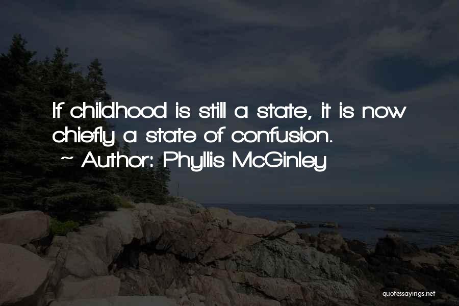 Phyllis McGinley Quotes: If Childhood Is Still A State, It Is Now Chiefly A State Of Confusion.