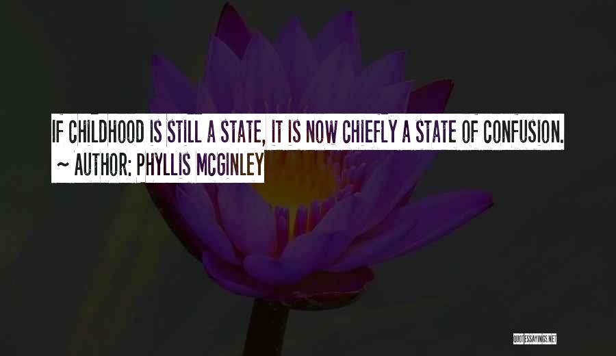 Phyllis McGinley Quotes: If Childhood Is Still A State, It Is Now Chiefly A State Of Confusion.