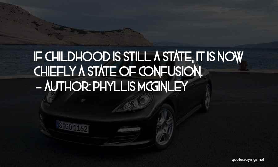 Phyllis McGinley Quotes: If Childhood Is Still A State, It Is Now Chiefly A State Of Confusion.