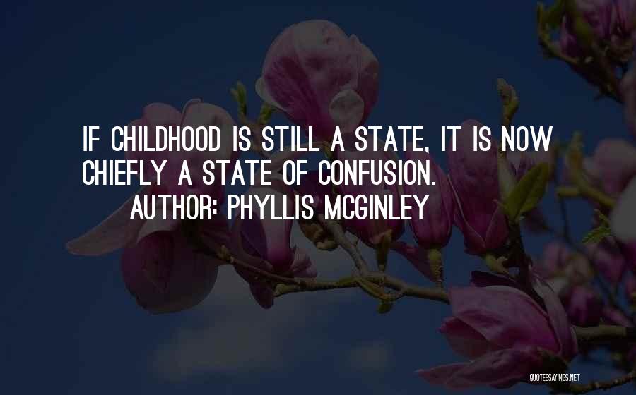 Phyllis McGinley Quotes: If Childhood Is Still A State, It Is Now Chiefly A State Of Confusion.
