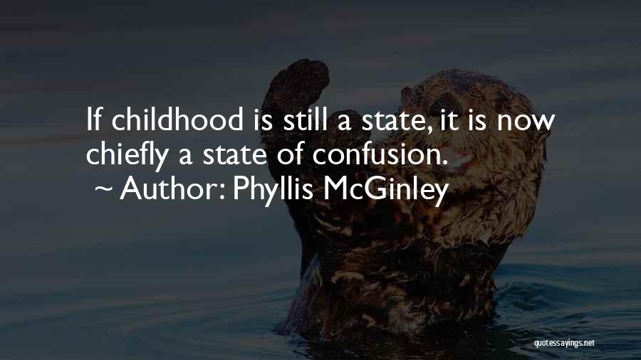 Phyllis McGinley Quotes: If Childhood Is Still A State, It Is Now Chiefly A State Of Confusion.