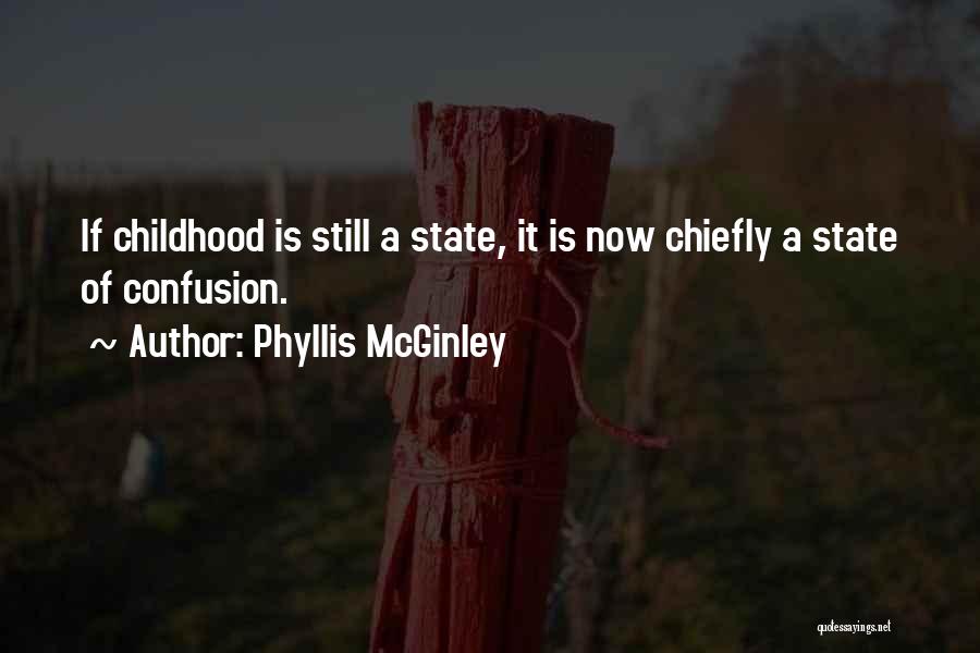 Phyllis McGinley Quotes: If Childhood Is Still A State, It Is Now Chiefly A State Of Confusion.