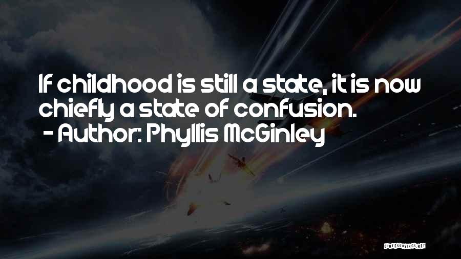 Phyllis McGinley Quotes: If Childhood Is Still A State, It Is Now Chiefly A State Of Confusion.