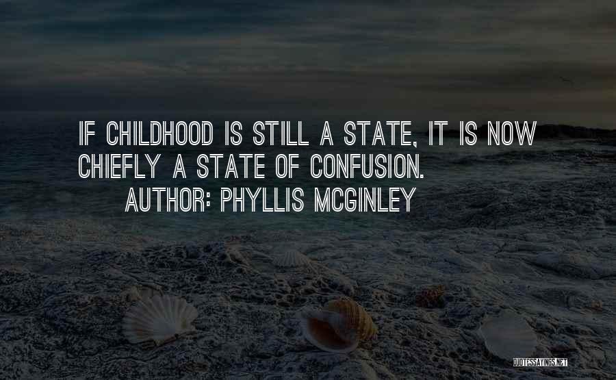 Phyllis McGinley Quotes: If Childhood Is Still A State, It Is Now Chiefly A State Of Confusion.