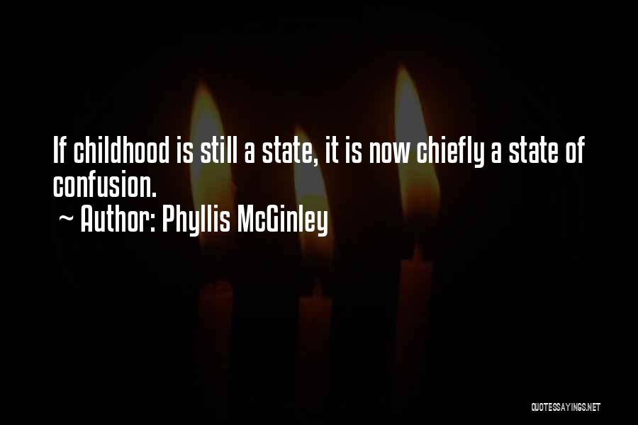 Phyllis McGinley Quotes: If Childhood Is Still A State, It Is Now Chiefly A State Of Confusion.