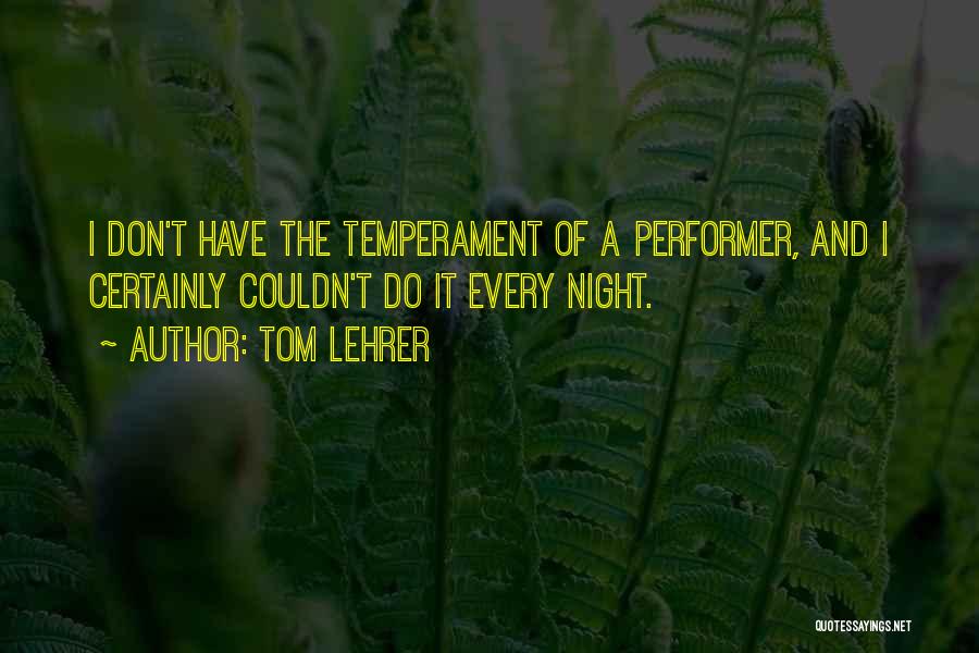 Tom Lehrer Quotes: I Don't Have The Temperament Of A Performer, And I Certainly Couldn't Do It Every Night.