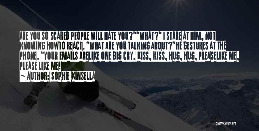 Sophie Kinsella Quotes: Are You So Scared People Will Hate You?what? I Stare At Him, Not Knowing Howto React. What Are You Talking