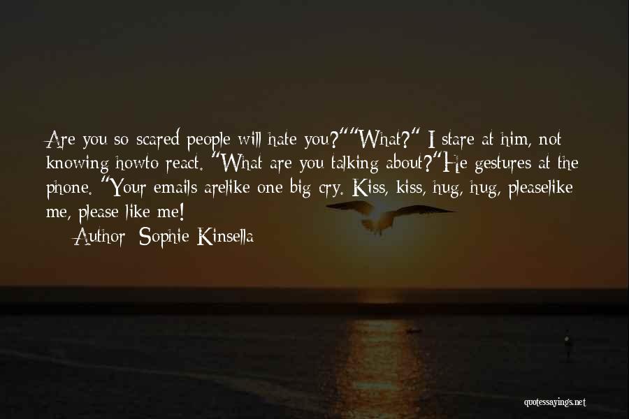 Sophie Kinsella Quotes: Are You So Scared People Will Hate You?what? I Stare At Him, Not Knowing Howto React. What Are You Talking