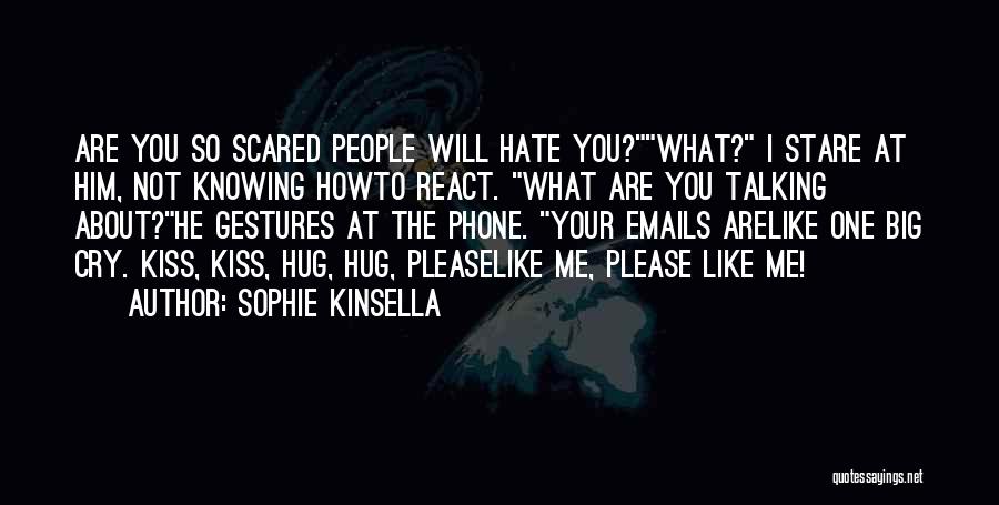 Sophie Kinsella Quotes: Are You So Scared People Will Hate You?what? I Stare At Him, Not Knowing Howto React. What Are You Talking