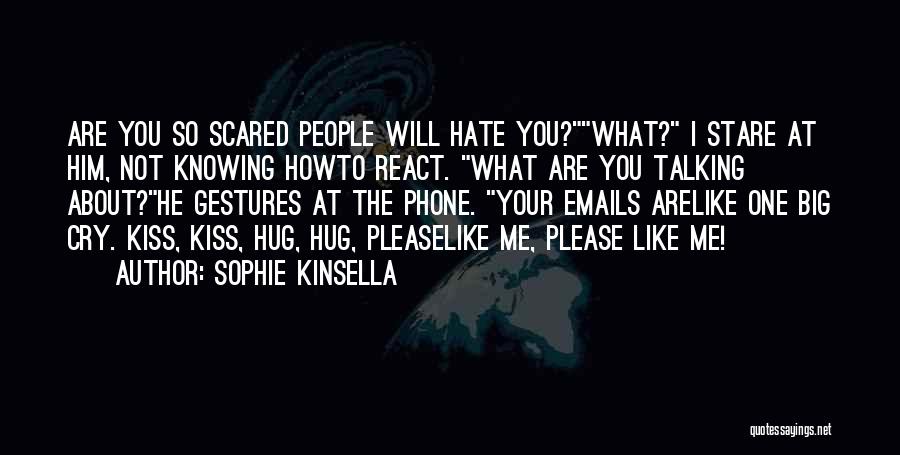 Sophie Kinsella Quotes: Are You So Scared People Will Hate You?what? I Stare At Him, Not Knowing Howto React. What Are You Talking