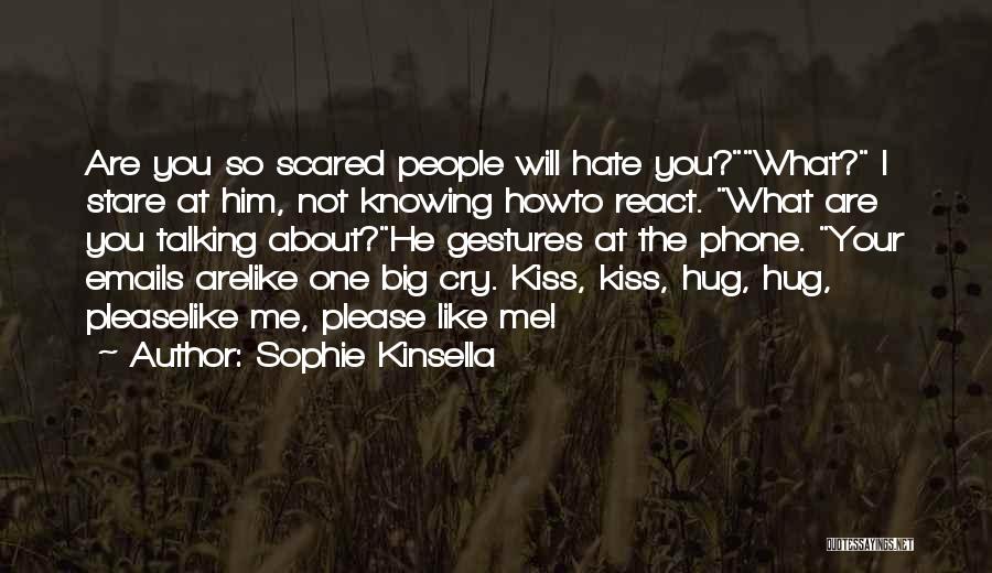 Sophie Kinsella Quotes: Are You So Scared People Will Hate You?what? I Stare At Him, Not Knowing Howto React. What Are You Talking