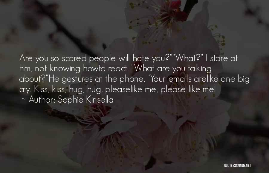 Sophie Kinsella Quotes: Are You So Scared People Will Hate You?what? I Stare At Him, Not Knowing Howto React. What Are You Talking