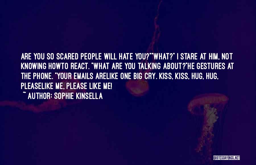 Sophie Kinsella Quotes: Are You So Scared People Will Hate You?what? I Stare At Him, Not Knowing Howto React. What Are You Talking