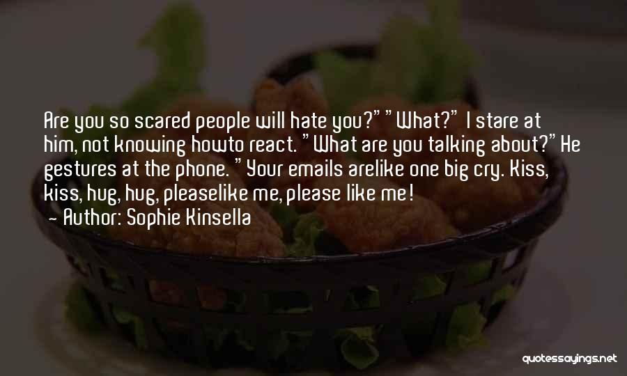 Sophie Kinsella Quotes: Are You So Scared People Will Hate You?what? I Stare At Him, Not Knowing Howto React. What Are You Talking