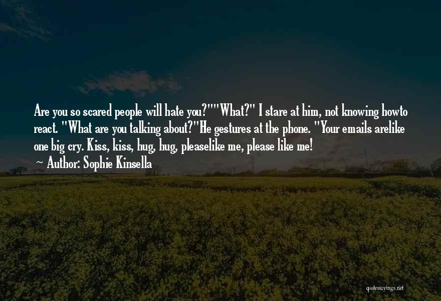 Sophie Kinsella Quotes: Are You So Scared People Will Hate You?what? I Stare At Him, Not Knowing Howto React. What Are You Talking