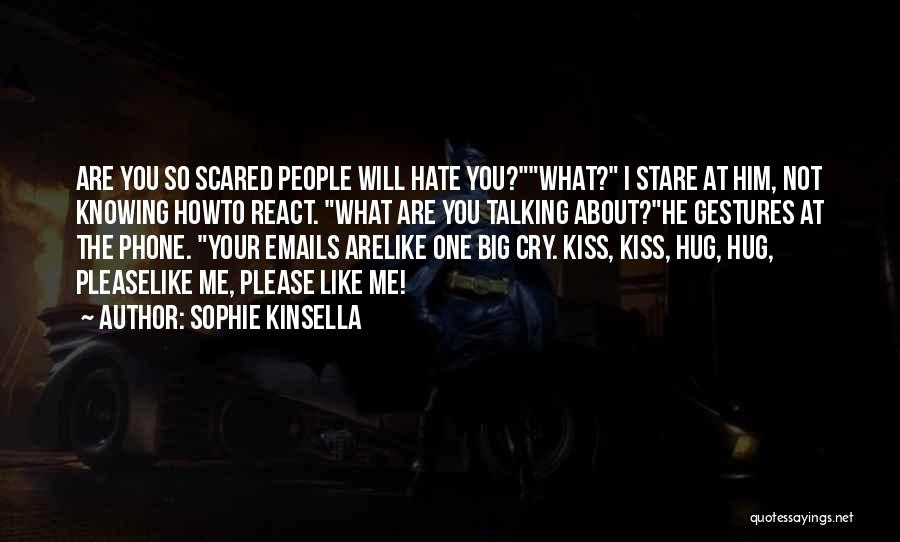 Sophie Kinsella Quotes: Are You So Scared People Will Hate You?what? I Stare At Him, Not Knowing Howto React. What Are You Talking