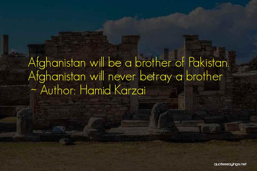 Hamid Karzai Quotes: Afghanistan Will Be A Brother Of Pakistan. Afghanistan Will Never Betray A Brother