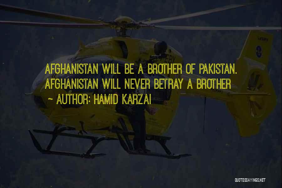 Hamid Karzai Quotes: Afghanistan Will Be A Brother Of Pakistan. Afghanistan Will Never Betray A Brother