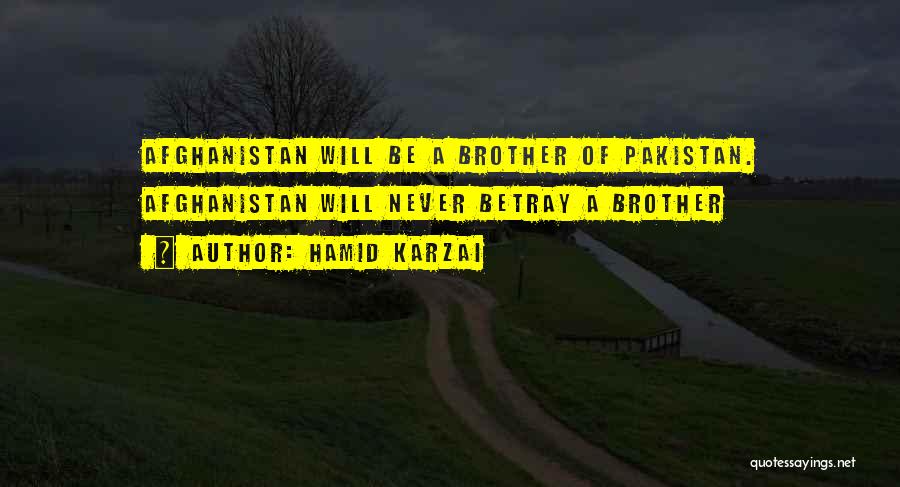 Hamid Karzai Quotes: Afghanistan Will Be A Brother Of Pakistan. Afghanistan Will Never Betray A Brother