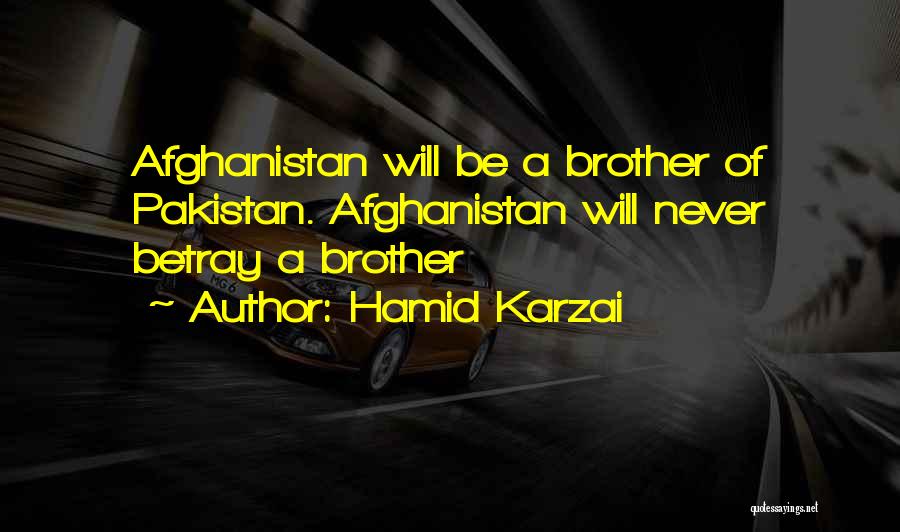 Hamid Karzai Quotes: Afghanistan Will Be A Brother Of Pakistan. Afghanistan Will Never Betray A Brother