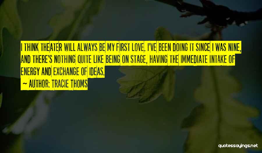 Tracie Thoms Quotes: I Think Theater Will Always Be My First Love. I've Been Doing It Since I Was Nine, And There's Nothing