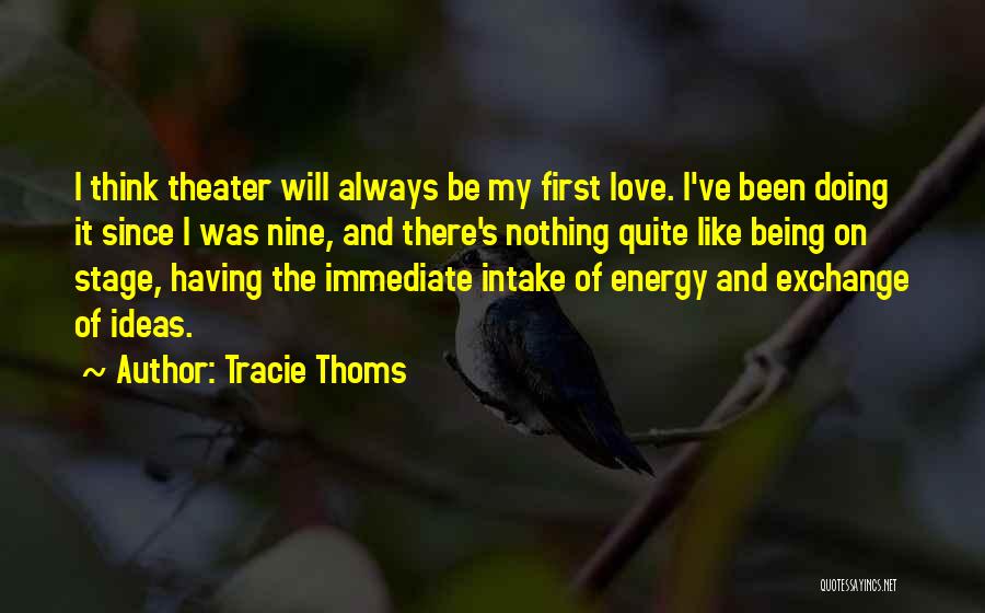 Tracie Thoms Quotes: I Think Theater Will Always Be My First Love. I've Been Doing It Since I Was Nine, And There's Nothing