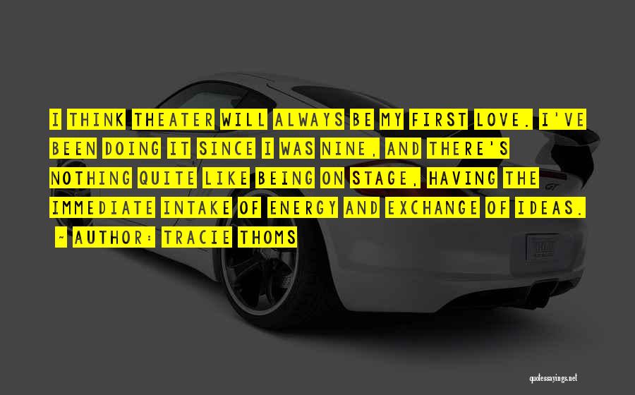 Tracie Thoms Quotes: I Think Theater Will Always Be My First Love. I've Been Doing It Since I Was Nine, And There's Nothing
