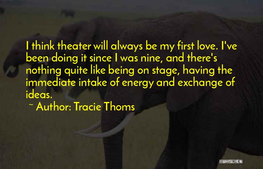 Tracie Thoms Quotes: I Think Theater Will Always Be My First Love. I've Been Doing It Since I Was Nine, And There's Nothing