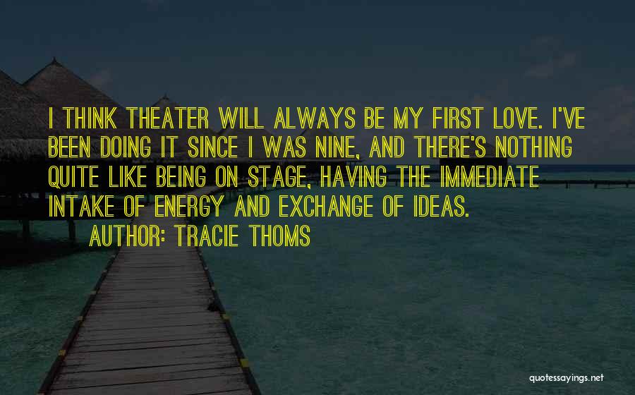 Tracie Thoms Quotes: I Think Theater Will Always Be My First Love. I've Been Doing It Since I Was Nine, And There's Nothing