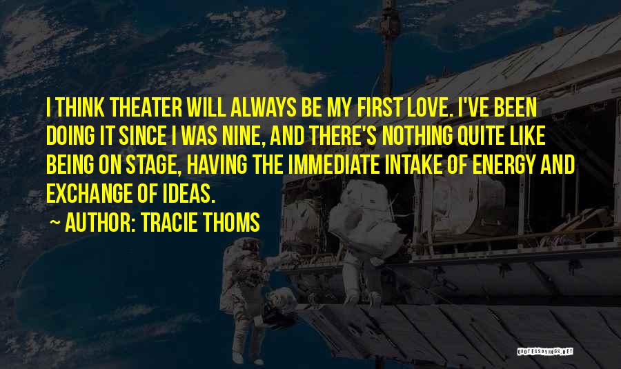 Tracie Thoms Quotes: I Think Theater Will Always Be My First Love. I've Been Doing It Since I Was Nine, And There's Nothing