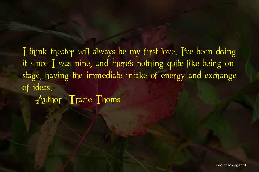 Tracie Thoms Quotes: I Think Theater Will Always Be My First Love. I've Been Doing It Since I Was Nine, And There's Nothing