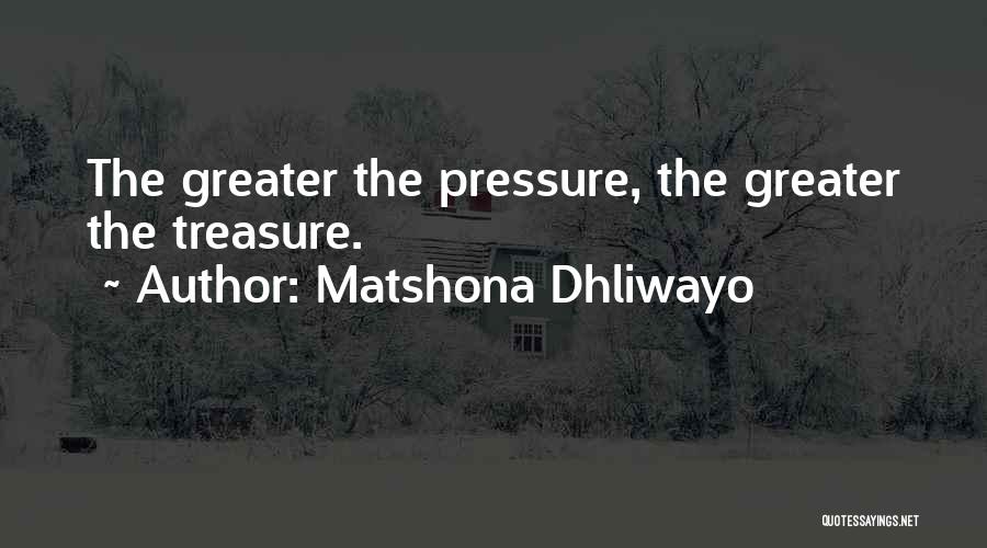 Matshona Dhliwayo Quotes: The Greater The Pressure, The Greater The Treasure.