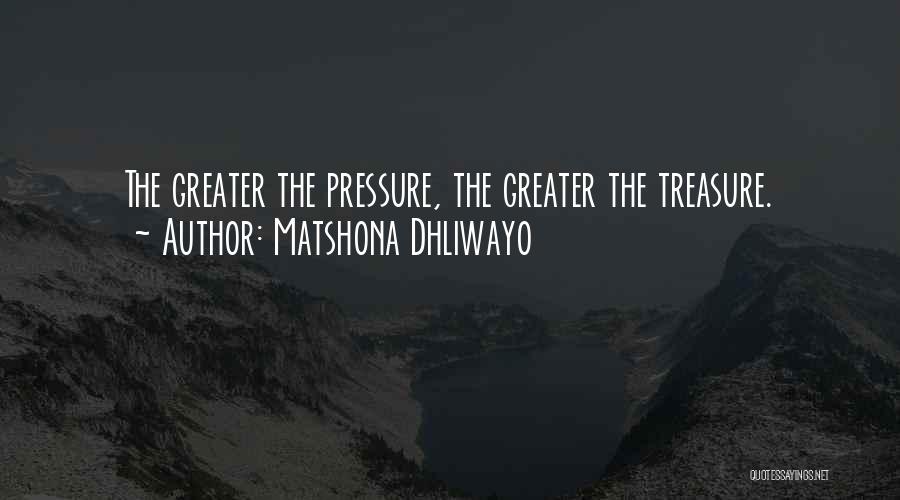 Matshona Dhliwayo Quotes: The Greater The Pressure, The Greater The Treasure.