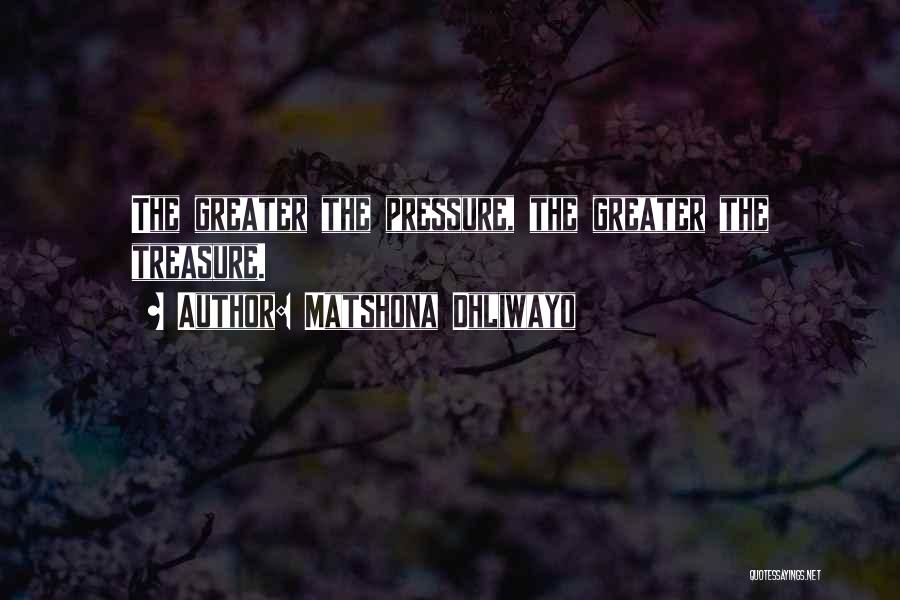 Matshona Dhliwayo Quotes: The Greater The Pressure, The Greater The Treasure.