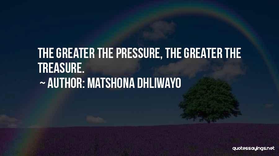 Matshona Dhliwayo Quotes: The Greater The Pressure, The Greater The Treasure.