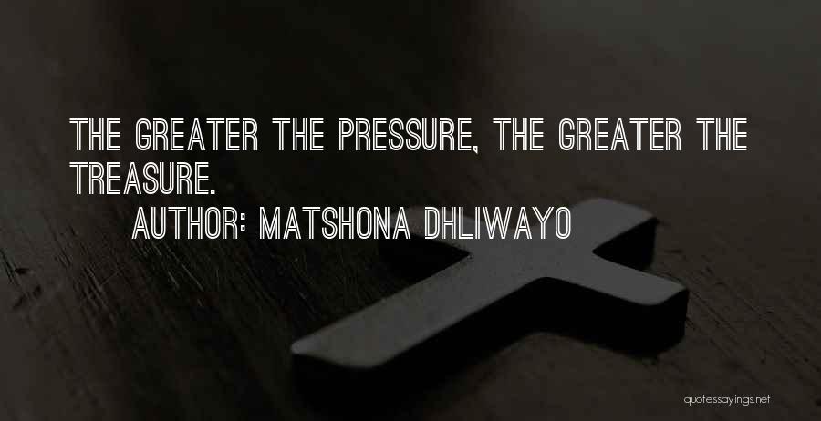 Matshona Dhliwayo Quotes: The Greater The Pressure, The Greater The Treasure.