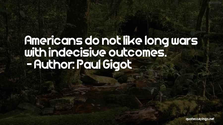 Paul Gigot Quotes: Americans Do Not Like Long Wars With Indecisive Outcomes.