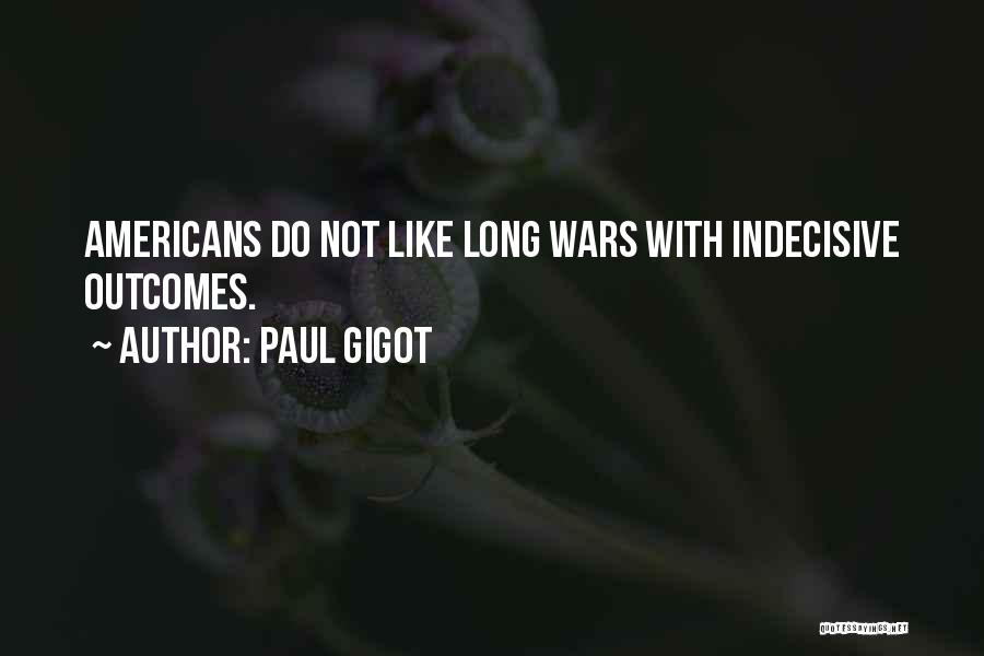 Paul Gigot Quotes: Americans Do Not Like Long Wars With Indecisive Outcomes.