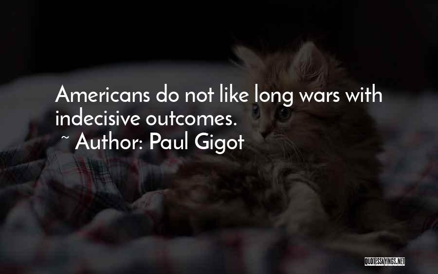 Paul Gigot Quotes: Americans Do Not Like Long Wars With Indecisive Outcomes.