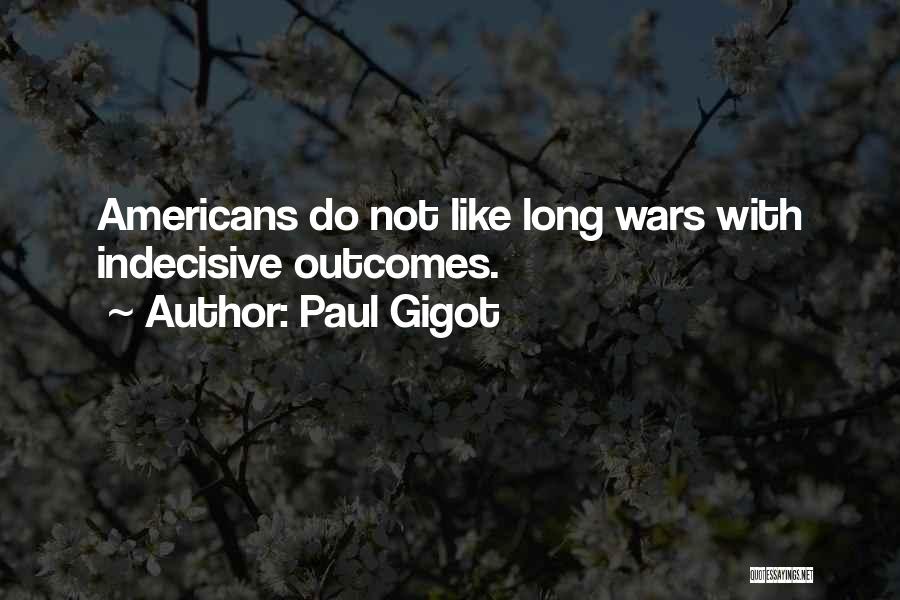 Paul Gigot Quotes: Americans Do Not Like Long Wars With Indecisive Outcomes.
