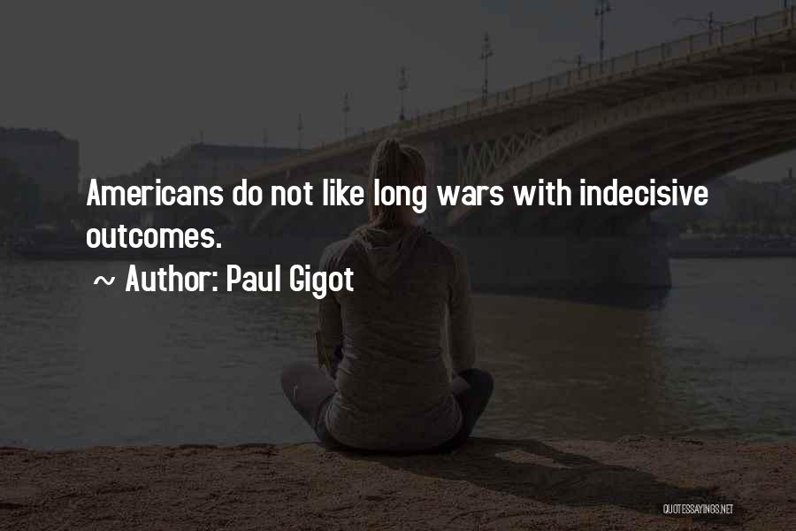 Paul Gigot Quotes: Americans Do Not Like Long Wars With Indecisive Outcomes.