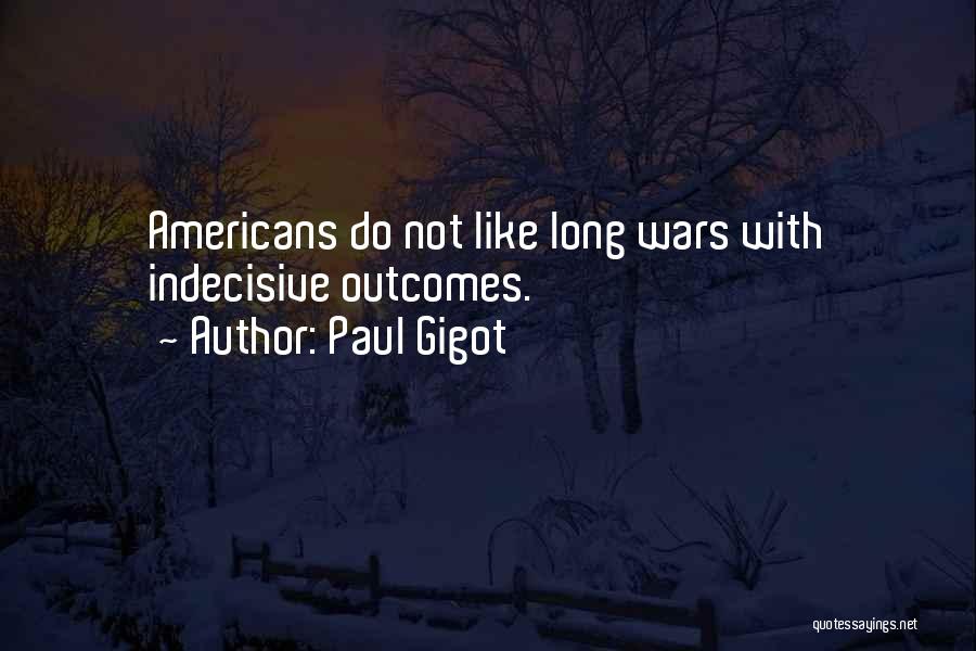 Paul Gigot Quotes: Americans Do Not Like Long Wars With Indecisive Outcomes.