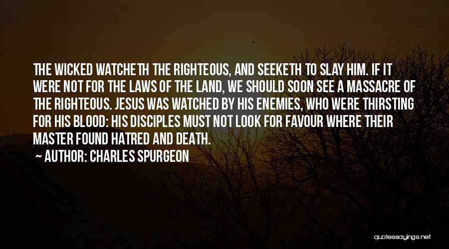 Charles Spurgeon Quotes: The Wicked Watcheth The Righteous, And Seeketh To Slay Him. If It Were Not For The Laws Of The Land,