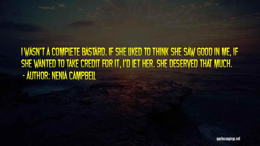 Nenia Campbell Quotes: I Wasn't A Complete Bastard. If She Liked To Think She Saw Good In Me, If She Wanted To Take