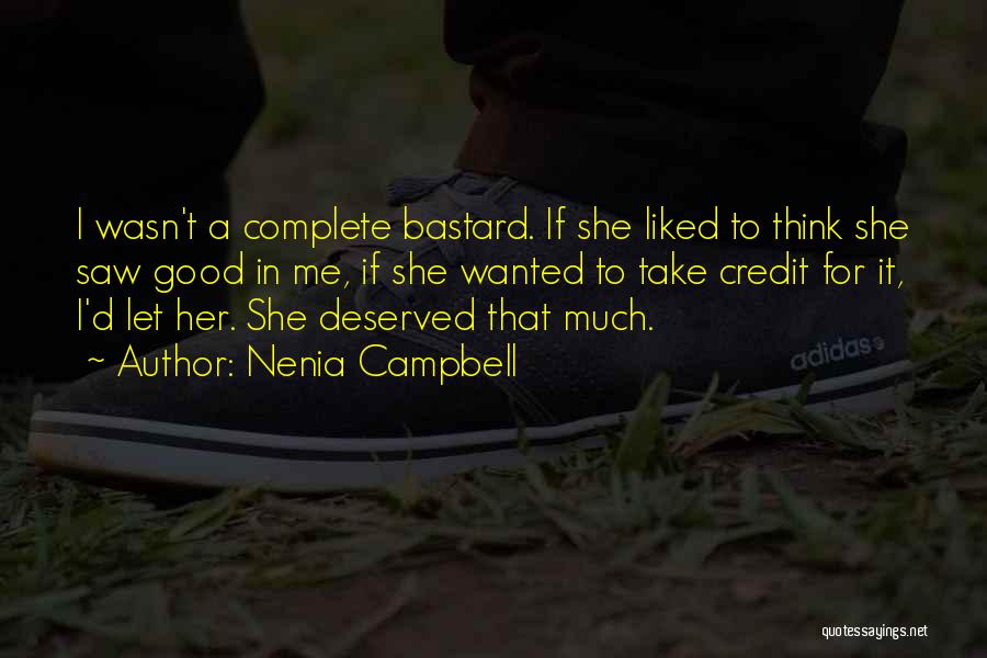Nenia Campbell Quotes: I Wasn't A Complete Bastard. If She Liked To Think She Saw Good In Me, If She Wanted To Take