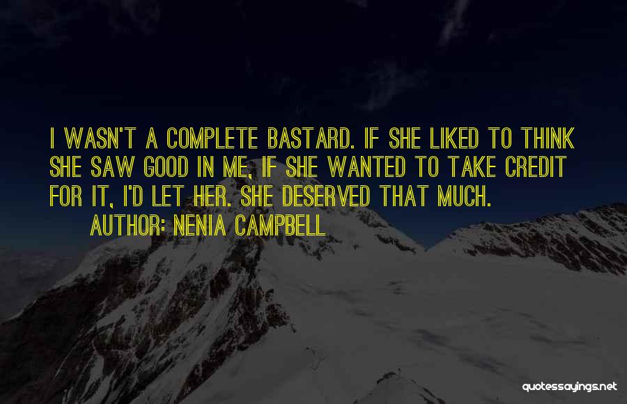 Nenia Campbell Quotes: I Wasn't A Complete Bastard. If She Liked To Think She Saw Good In Me, If She Wanted To Take