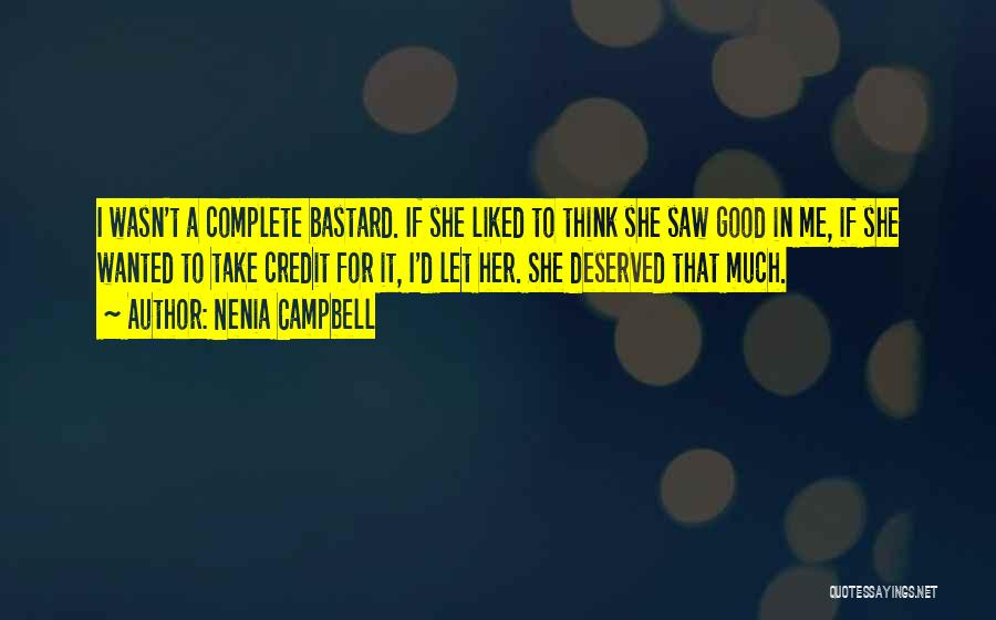 Nenia Campbell Quotes: I Wasn't A Complete Bastard. If She Liked To Think She Saw Good In Me, If She Wanted To Take