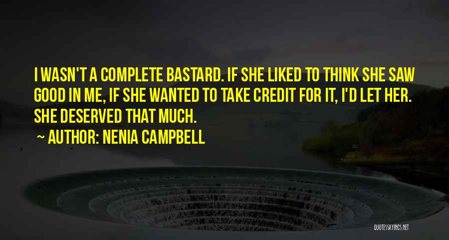 Nenia Campbell Quotes: I Wasn't A Complete Bastard. If She Liked To Think She Saw Good In Me, If She Wanted To Take