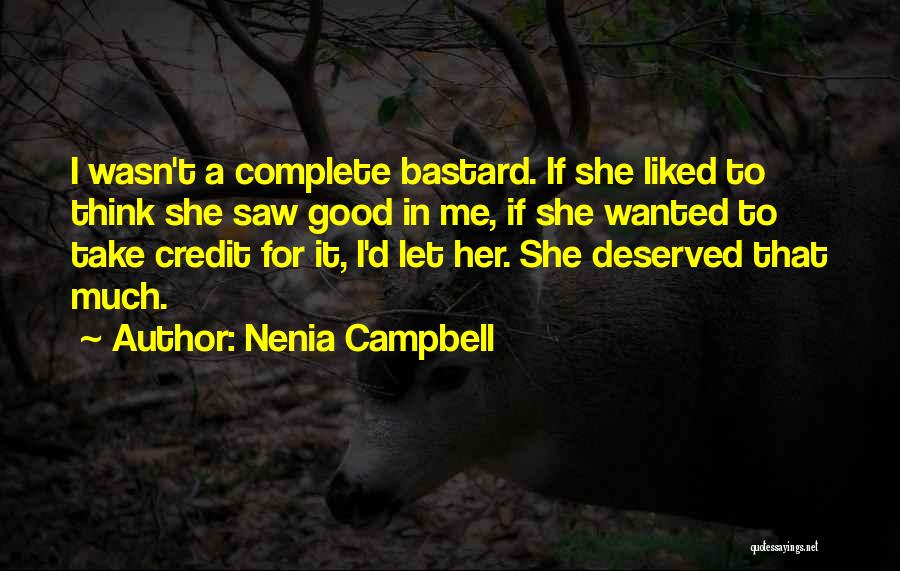 Nenia Campbell Quotes: I Wasn't A Complete Bastard. If She Liked To Think She Saw Good In Me, If She Wanted To Take