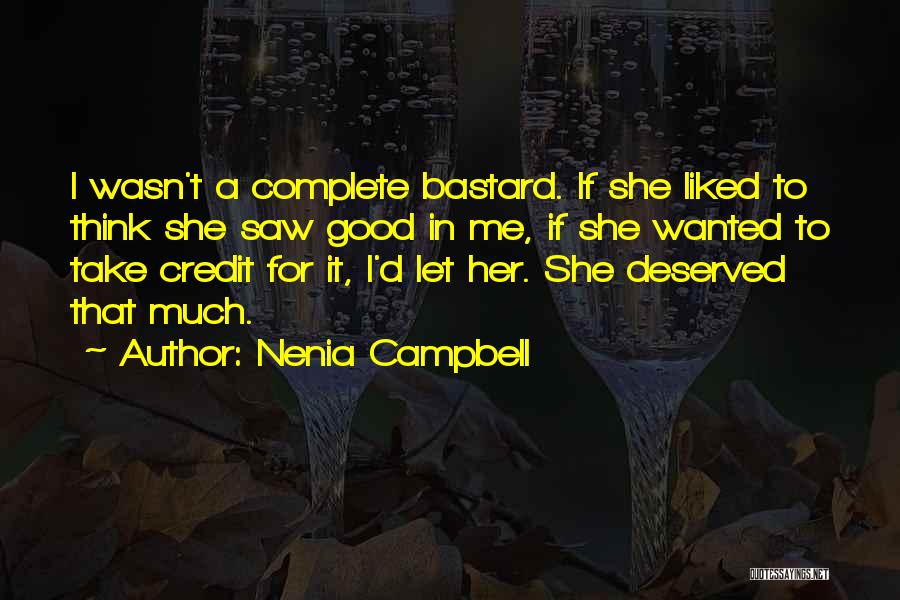 Nenia Campbell Quotes: I Wasn't A Complete Bastard. If She Liked To Think She Saw Good In Me, If She Wanted To Take